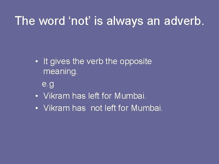 The word ‘not’ is always an adverb. • It gives the verb the opposite