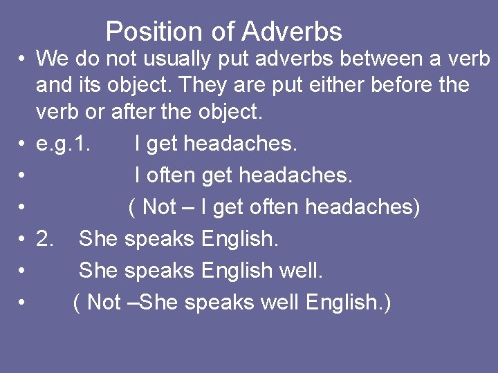 Position of Adverbs • We do not usually put adverbs between a verb and