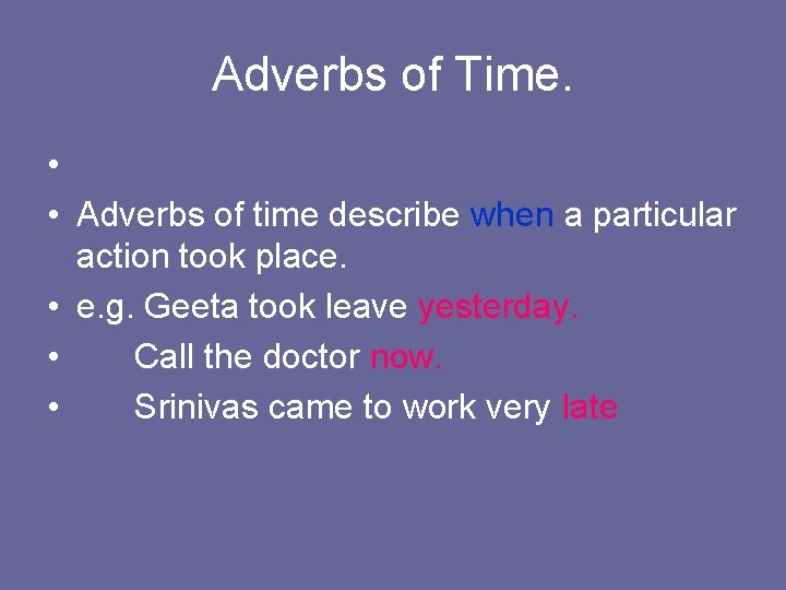 Adverbs of Time. • • Adverbs of time describe when a particular action took