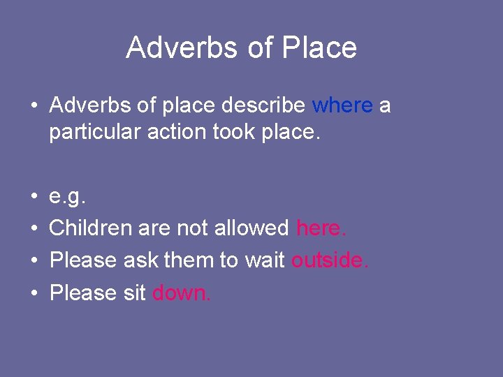 Adverbs of Place • Adverbs of place describe where a particular action took place.