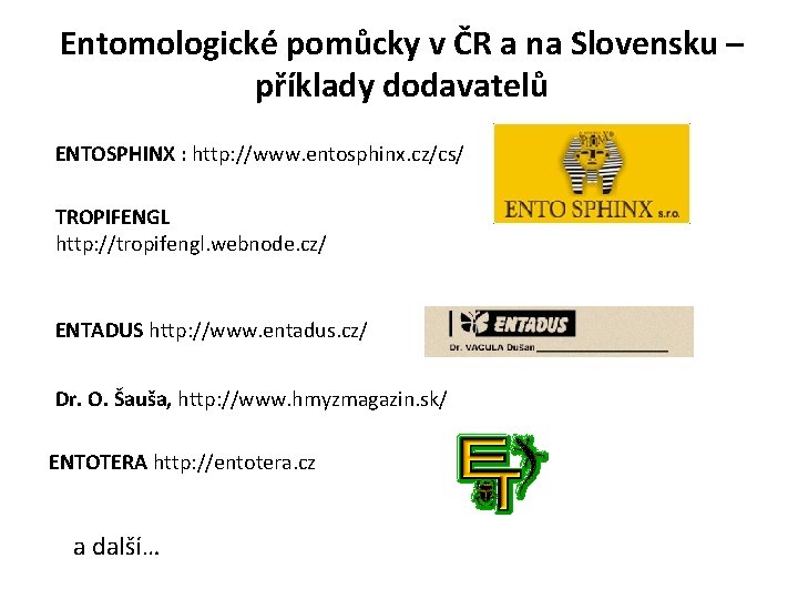 Entomologické pomůcky v ČR a na Slovensku – příklady dodavatelů ENTOSPHINX : http: //www.