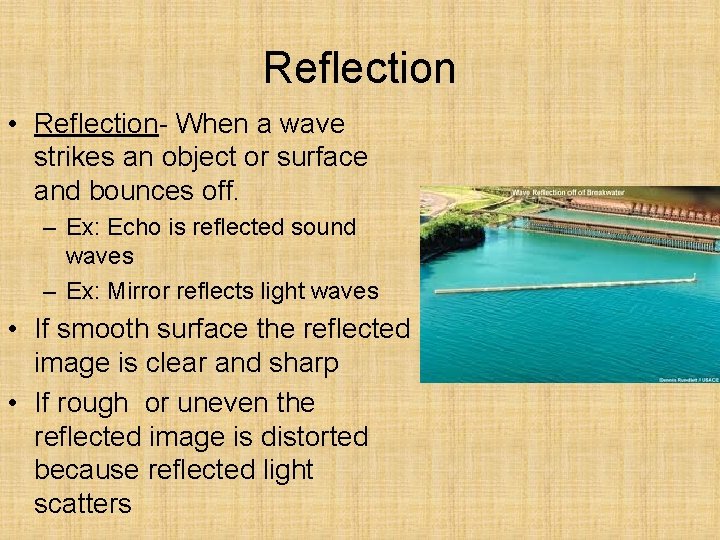 Reflection • Reflection- When a wave strikes an object or surface and bounces off.