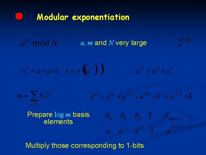 Modular exponentiation a, m and N very large Prepare log m basis elements Multiply
