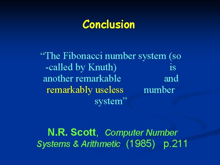 Conclusion “The Fibonacci number system (so -called by Knuth) is another remarkable and remarkably