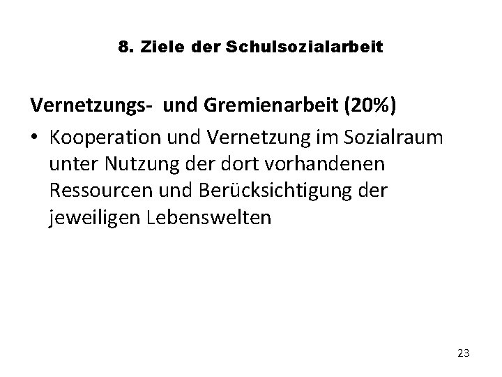 8. Ziele der Schulsozialarbeit Vernetzungs- und Gremienarbeit (20%) • Kooperation und Vernetzung im Sozialraum
