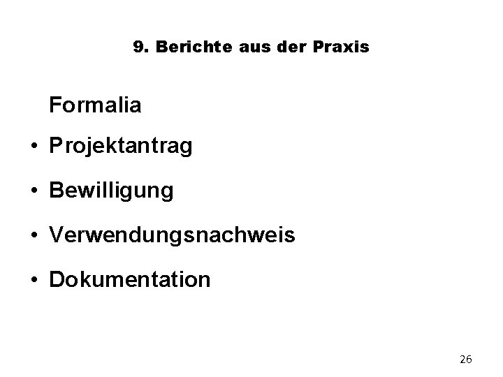 9. Berichte aus der Praxis Formalia • Projektantrag • Bewilligung • Verwendungsnachweis • Dokumentation