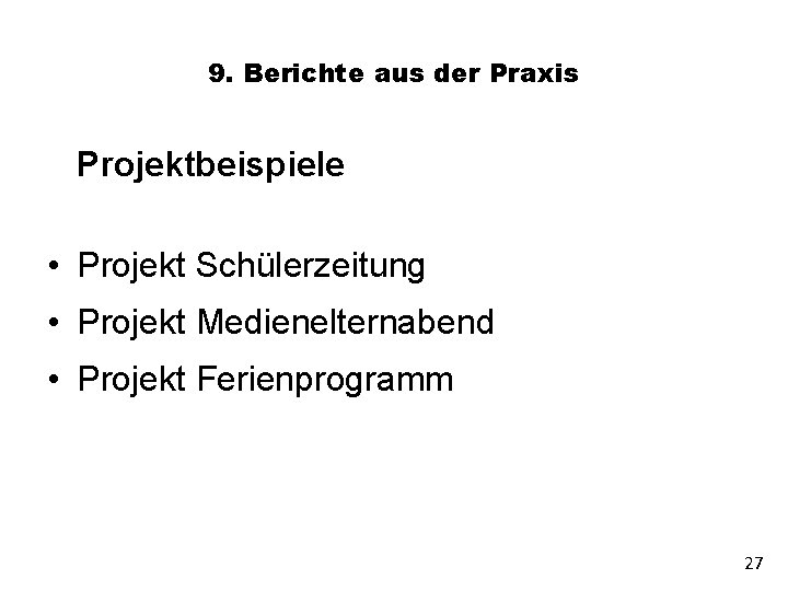 9. Berichte aus der Praxis Projektbeispiele • Projekt Schülerzeitung • Projekt Medienelternabend • Projekt