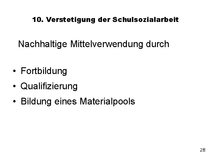 10. Verstetigung der Schulsozialarbeit Nachhaltige Mittelverwendung durch • Fortbildung • Qualifizierung • Bildung eines