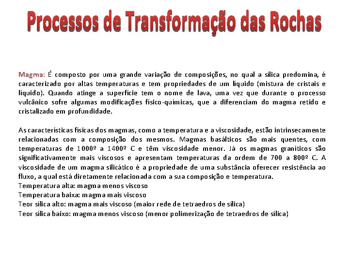 Magma: É composto por uma grande variação de composições, no qual a sílica predomina, Magma: É composto por uma grande variação de composições, no qual a sílica predomina,