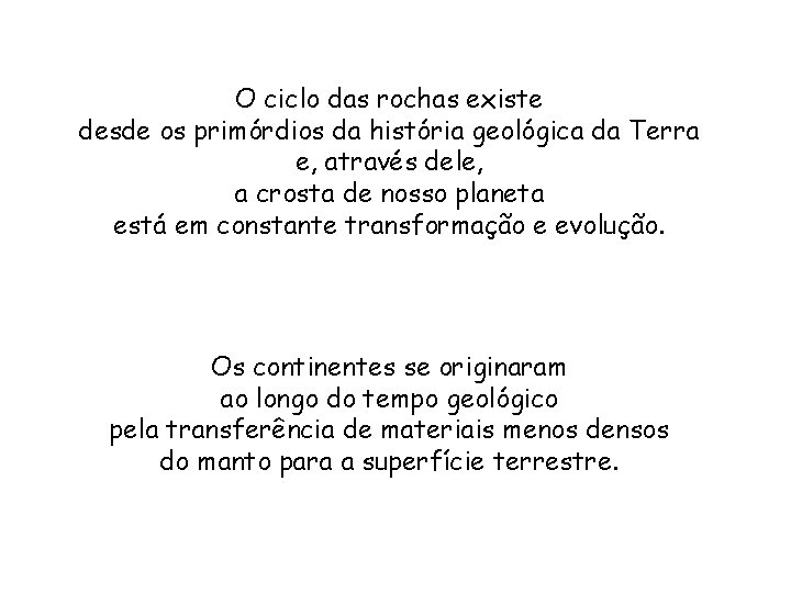O ciclo das rochas existe desde os primórdios da história geológica da Terra e, O ciclo das rochas existe desde os primórdios da história geológica da Terra e,