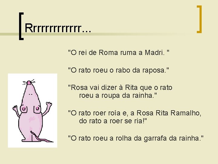 Rrrrrrr. . . "O rei de Roma ruma a Madri. " "O rato roeu