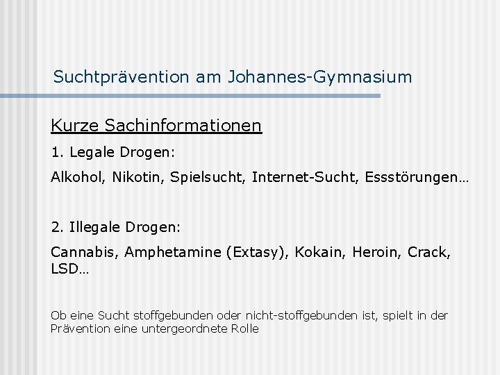 Suchtprävention am Johannes-Gymnasium Kurze Sachinformationen 1. Legale Drogen: Alkohol, Nikotin, Spielsucht, Internet-Sucht, Essstörungen… 2.