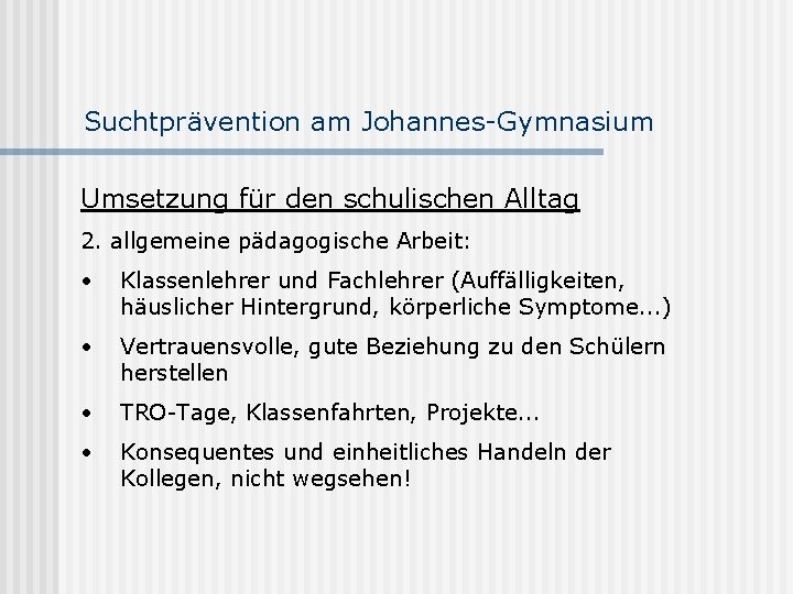 Suchtprävention am Johannes-Gymnasium Umsetzung für den schulischen Alltag 2. allgemeine pädagogische Arbeit: • Klassenlehrer