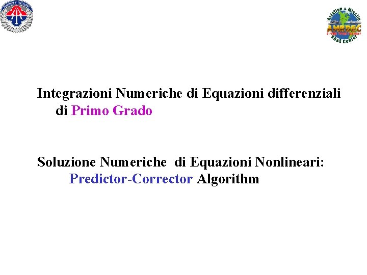 Integrazioni Numeriche di Equazioni differenziali di Primo Grado Soluzione Numeriche di Equazioni Nonlineari: Predictor-Corrector