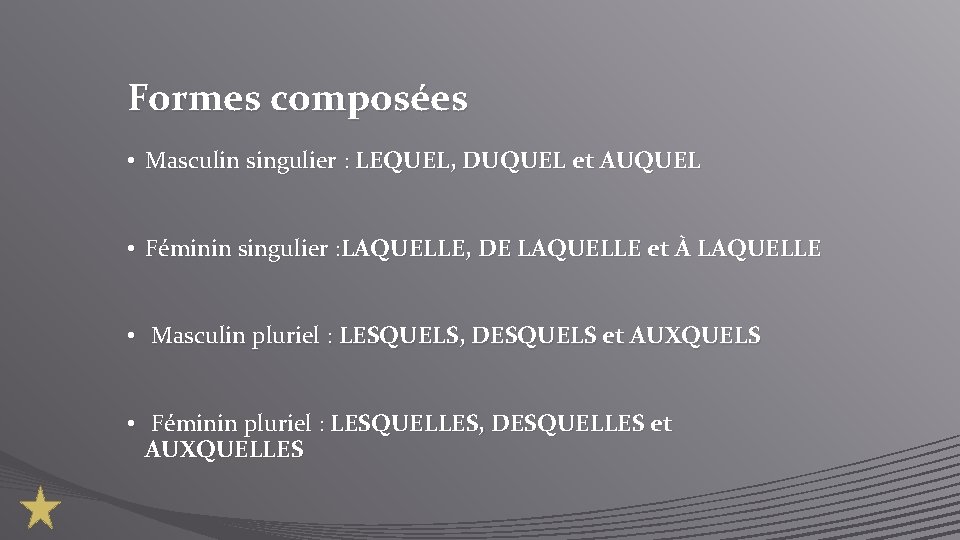 Formes composées • Masculin singulier : LEQUEL, DUQUEL et AUQUEL • Féminin singulier :