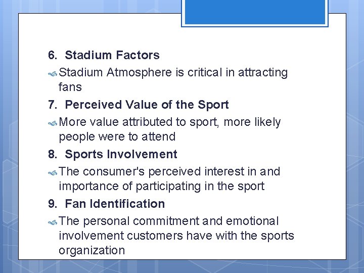 6. Stadium Factors Stadium Atmosphere is critical in attracting fans 7. Perceived Value of