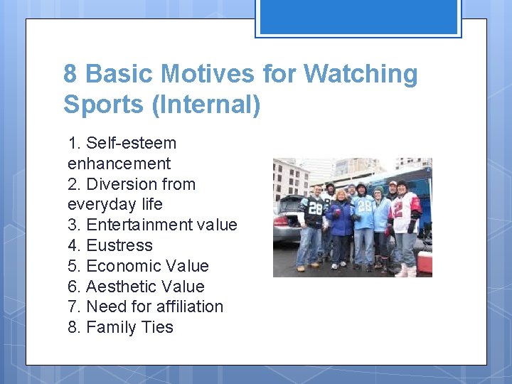 8 Basic Motives for Watching Sports (Internal) 1. Self-esteem enhancement 2. Diversion from everyday
