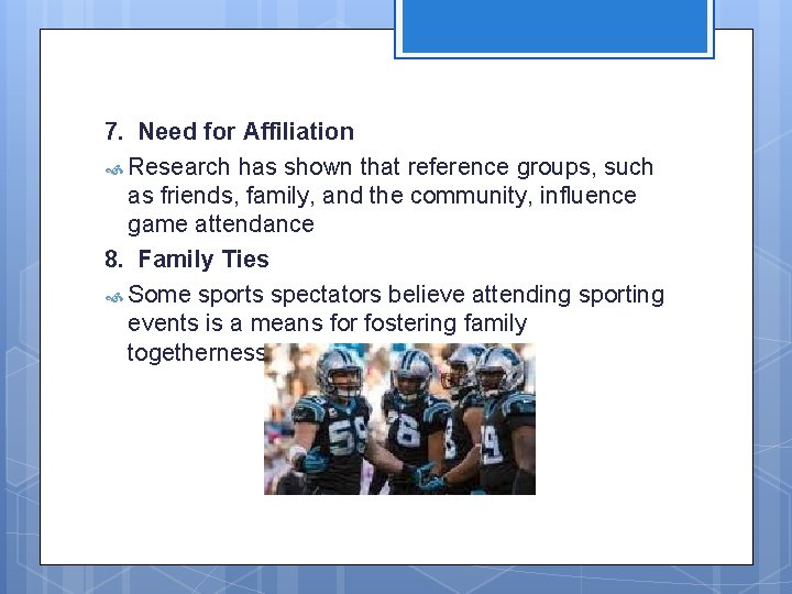 7. Need for Affiliation Research has shown that reference groups, such as friends, family,