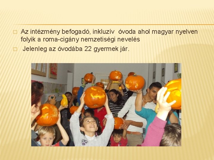 � � Az intézmény befogadó, inkluzív óvoda ahol magyar nyelven folyik a roma-cigány nemzetiségi
