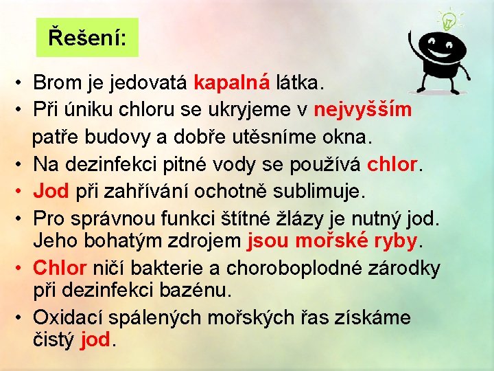 Řešení: • Brom je jedovatá kapalná látka. • Při úniku chloru se ukryjeme v