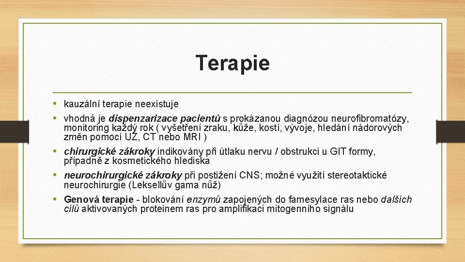 Terapie • kauzální terapie neexistuje • vhodná je dispenzarizace pacientů s prokázanou diagnózou neurofibromatózy,