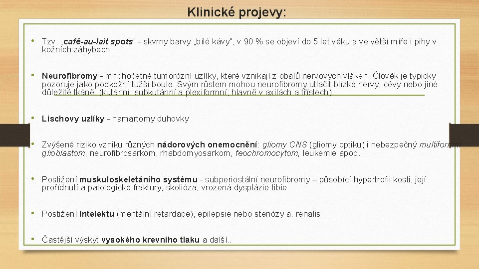 Klinické projevy: • Tzv. „café-au-lait spots“ - skvrny barvy „bílé kávy“, v 90 %