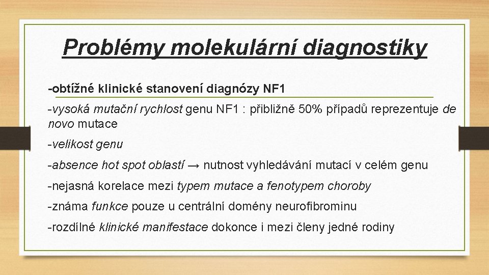 Problémy molekulární diagnostiky -obtížné klinické stanovení diagnózy NF 1 -vysoká mutační rychlost genu NF