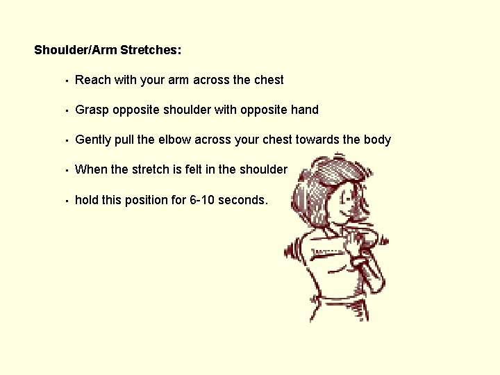 Shoulder/Arm Stretches: • Reach with your arm across the chest • Grasp opposite shoulder