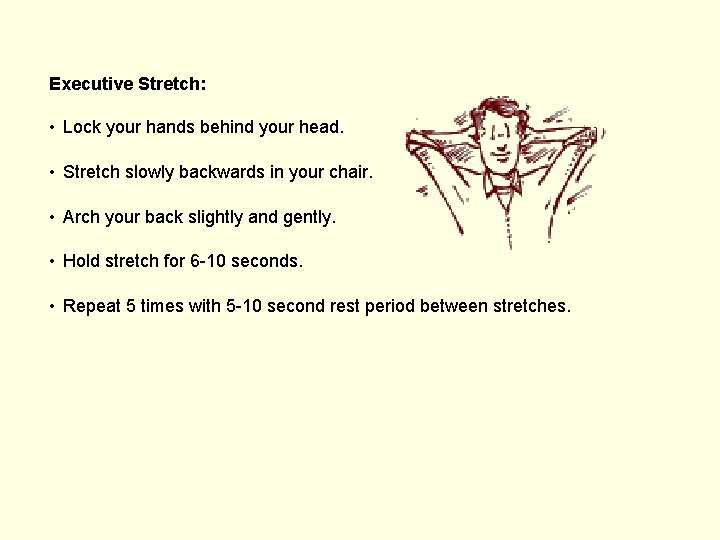Executive Stretch: • Lock your hands behind your head. • Stretch slowly backwards in