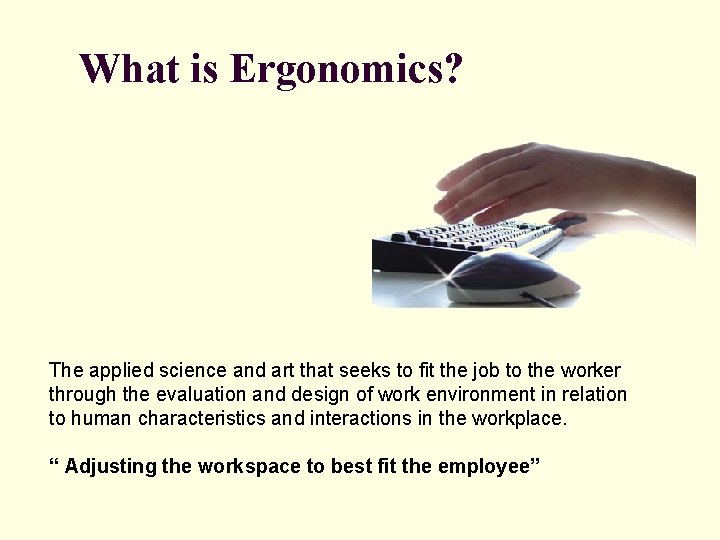 What is Ergonomics? The applied science and art that seeks to fit the job