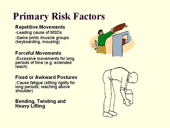 Primary Risk Factors Repetitive Movements • Leading cause of MSDs • Same joints /muscle