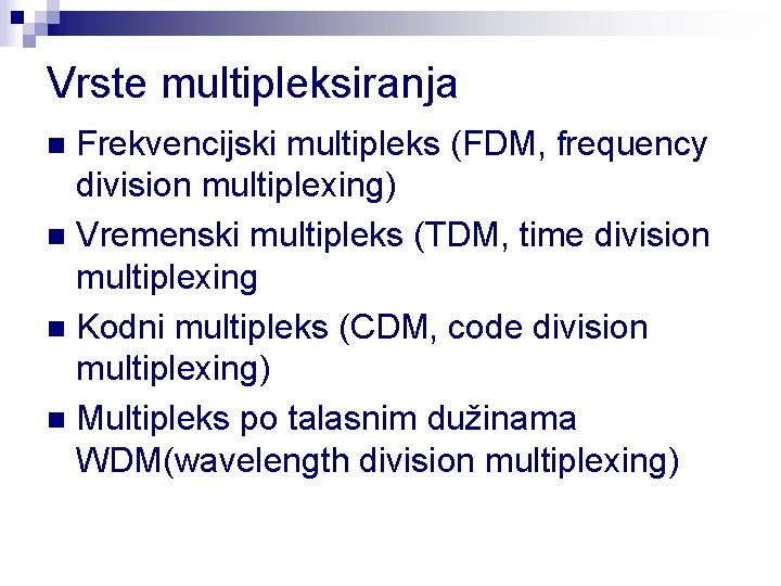 Vrste multipleksiranja Frekvencijski multipleks (FDM, frequency division multiplexing) n Vremenski multipleks (TDM, time division