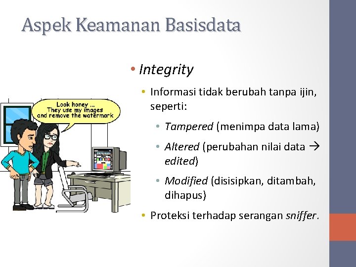 Aspek Keamanan Basisdata • Integrity • Informasi tidak berubah tanpa ijin, seperti: • Tampered