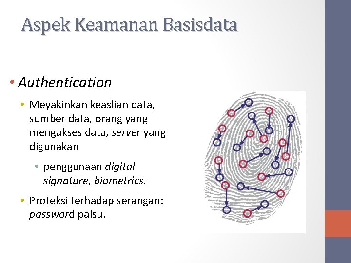 Aspek Keamanan Basisdata • Authentication • Meyakinkan keaslian data, sumber data, orang yang mengakses