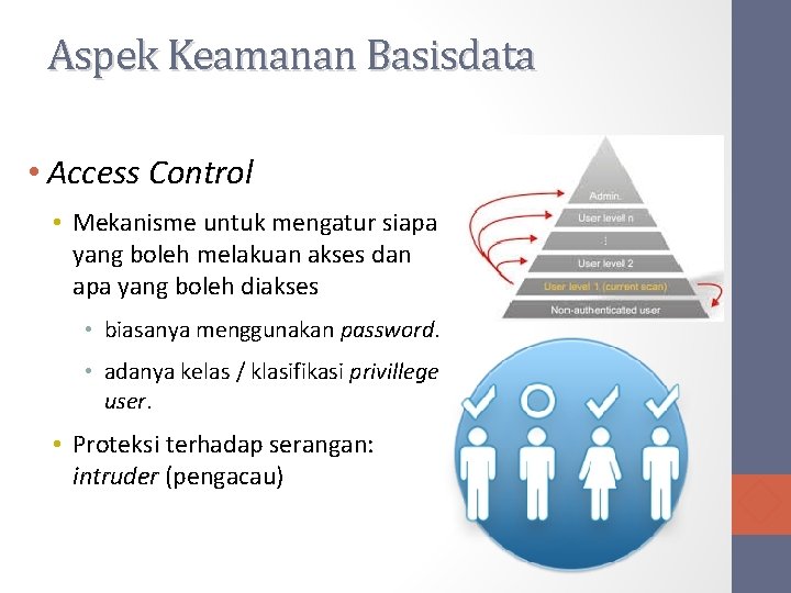 Aspek Keamanan Basisdata • Access Control • Mekanisme untuk mengatur siapa yang boleh melakuan