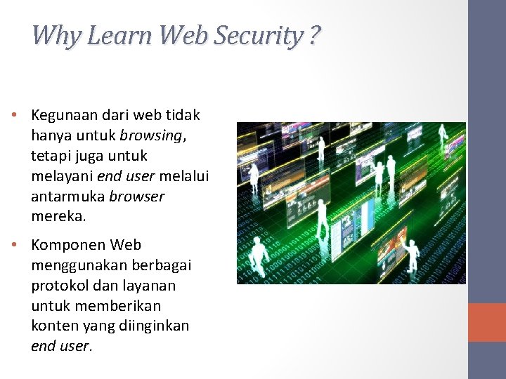 Why Learn Web Security ? • Kegunaan dari web tidak hanya untuk browsing, tetapi