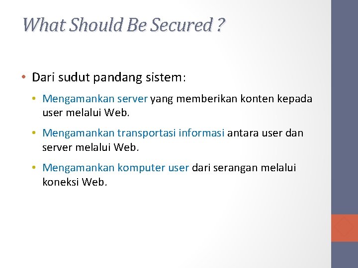 What Should Be Secured ? • Dari sudut pandang sistem: • Mengamankan server yang