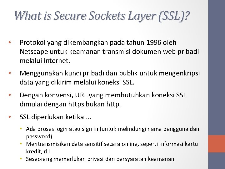 What is Secure Sockets Layer (SSL)? • Protokol yang dikembangkan pada tahun 1996 oleh
