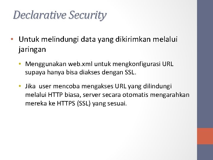 Declarative Security • Untuk melindungi data yang dikirimkan melalui jaringan • Menggunakan web. xml