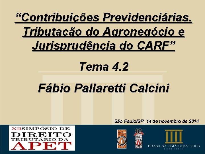 “Contribuições Previdenciárias. Tributação do Agronegócio e Jurisprudência do CARF” Tema 4. 2 Fábio Pallaretti
