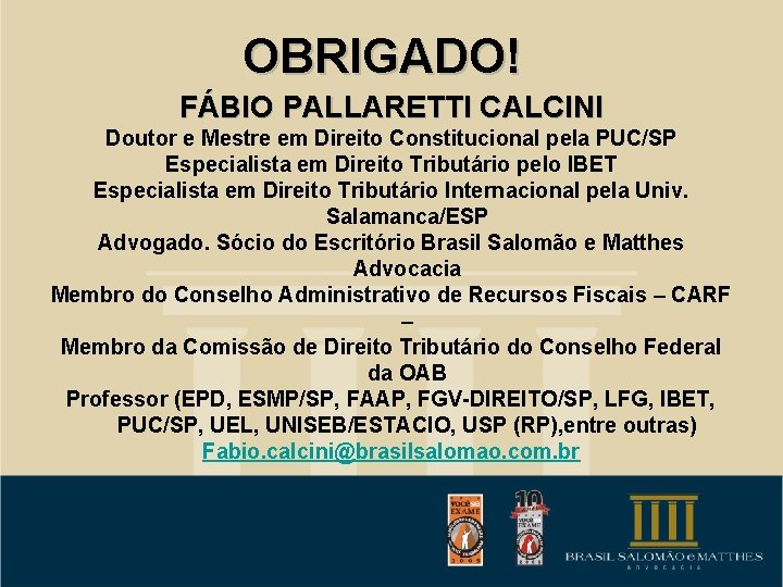 OBRIGADO! FÁBIO PALLARETTI CALCINI Doutor e Mestre em Direito Constitucional pela PUC/SP Especialista em