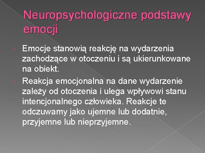 Neuropsychologiczne podstawy emocji Emocje stanowią reakcję na wydarzenia zachodzące w otoczeniu i są ukierunkowane