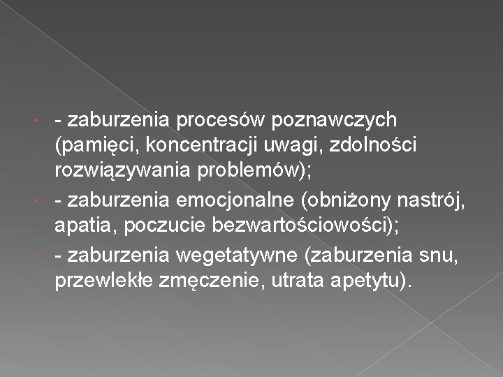 - zaburzenia procesów poznawczych (pamięci, koncentracji uwagi, zdolności rozwiązywania problemów); - zaburzenia emocjonalne (obniżony