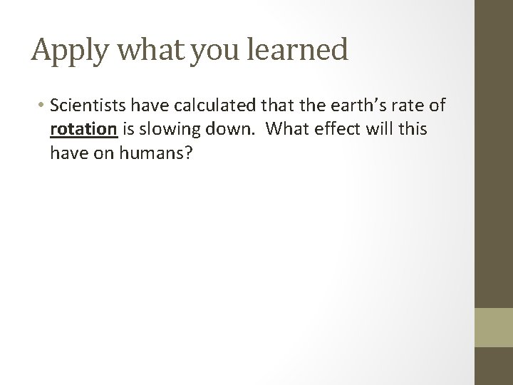 Apply what you learned • Scientists have calculated that the earth’s rate of rotation