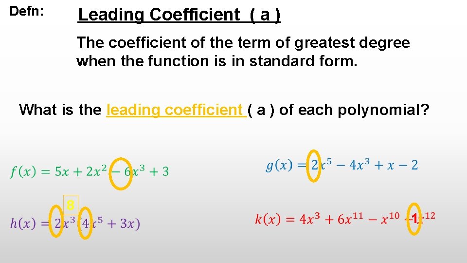 Defn: Leading Coefficient ( a ) The coefficient of the term of greatest degree