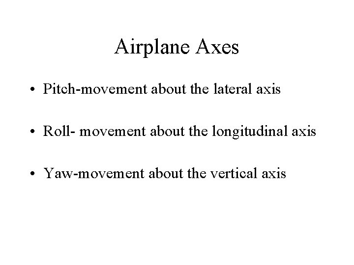 Airplane Axes • Pitch-movement about the lateral axis • Roll- movement about the longitudinal