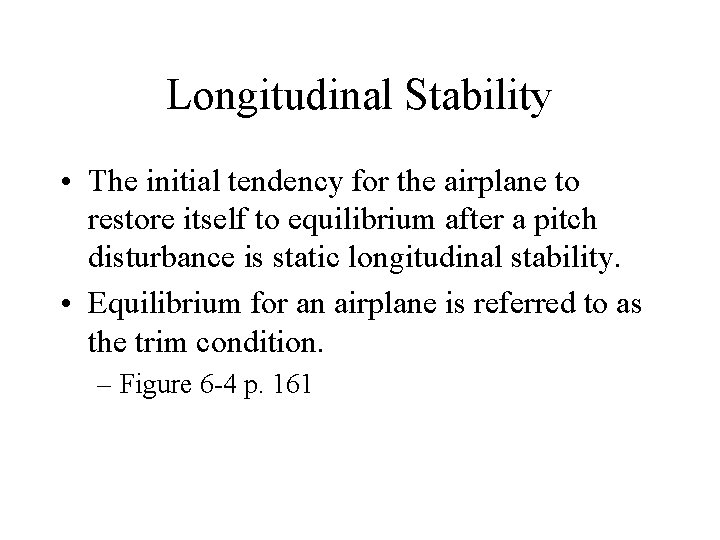 Longitudinal Stability • The initial tendency for the airplane to restore itself to equilibrium