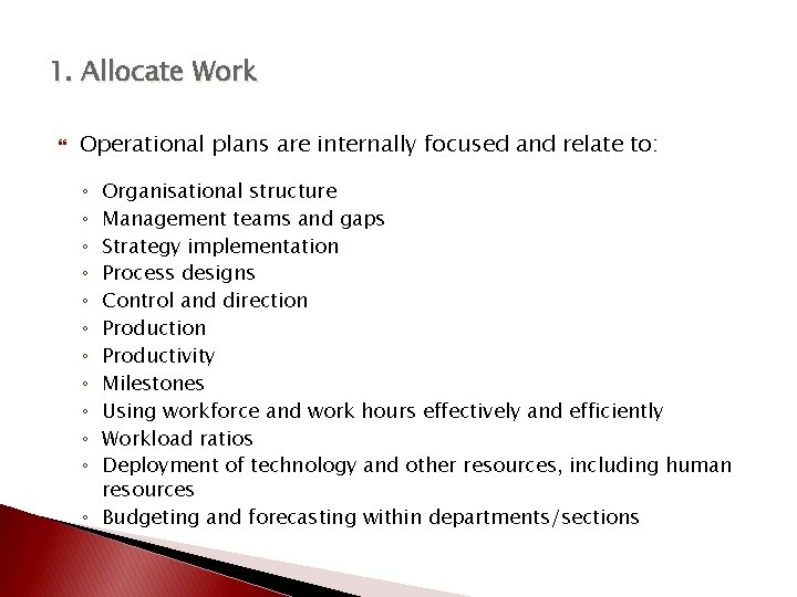 1. Allocate Work Operational plans are internally focused and relate to: Organisational structure Management