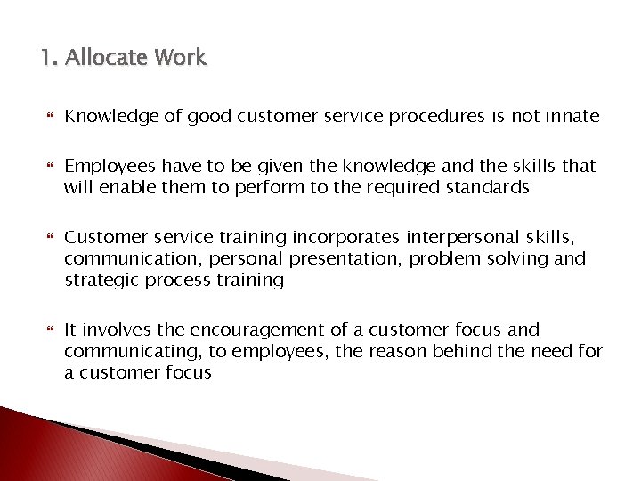 1. Allocate Work Knowledge of good customer service procedures is not innate Employees have