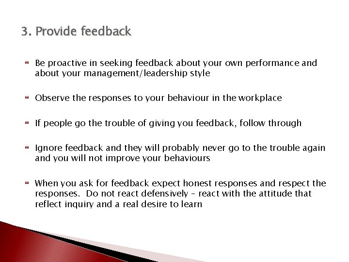 3. Provide feedback Be proactive in seeking feedback about your own performance and about